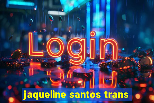 jaqueline santos trans